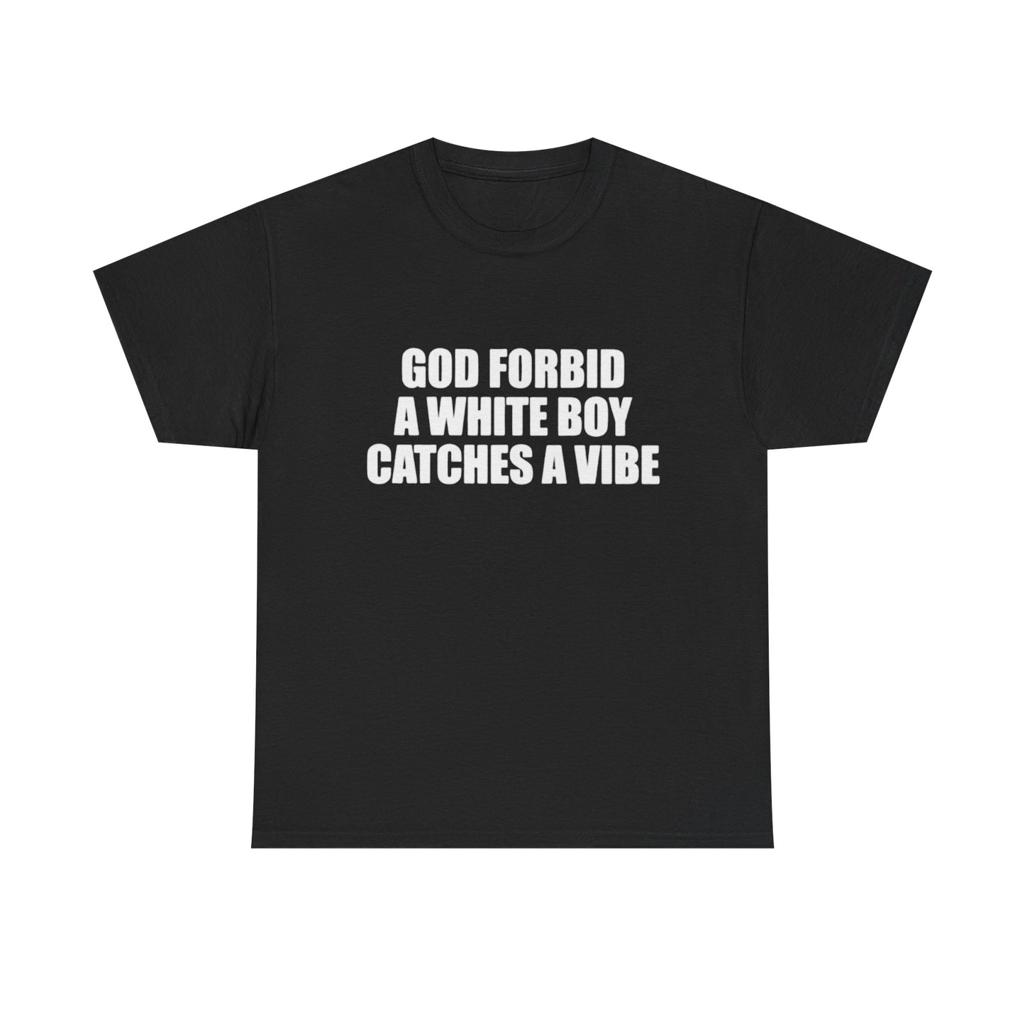 God Forbid a White Boy Catches a Vibe | T Shirt