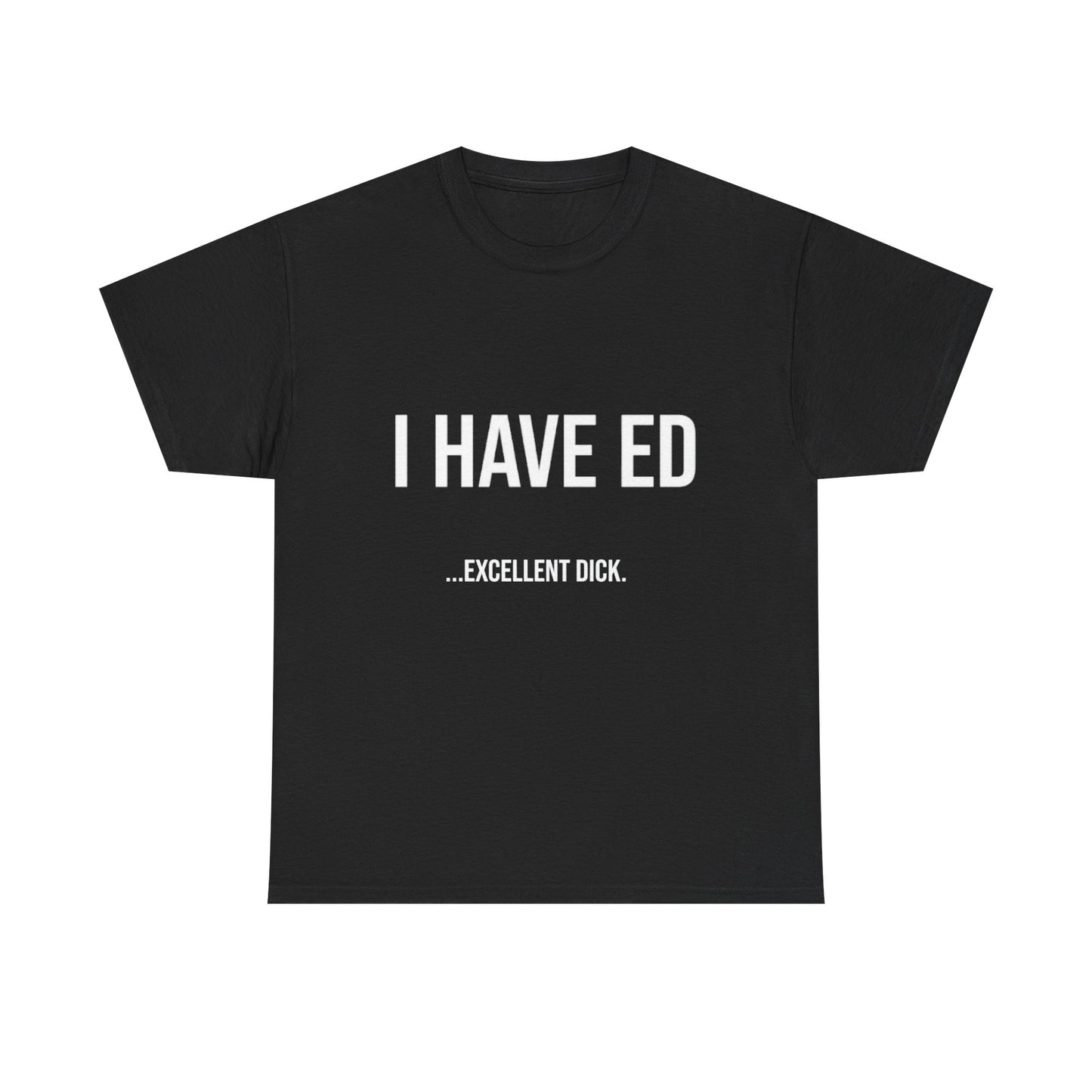 I Have ED | Funny Adult Humor T-Shirt