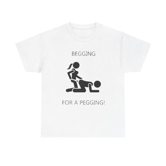 Begging For A Pegging | Funny Adult Humor T-Shirt