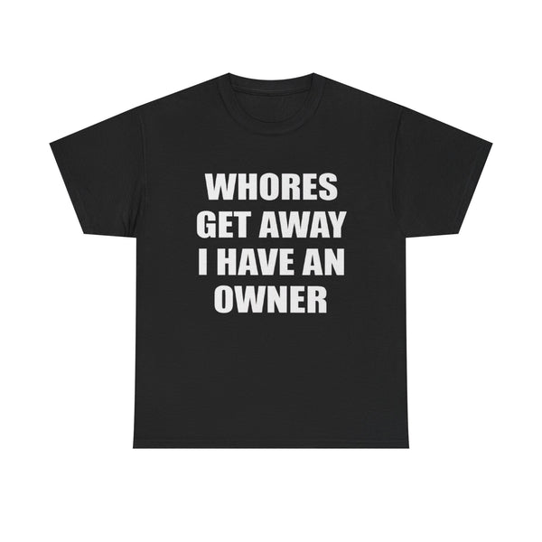 Whores Get Away I Have An Owner | T-Shirt