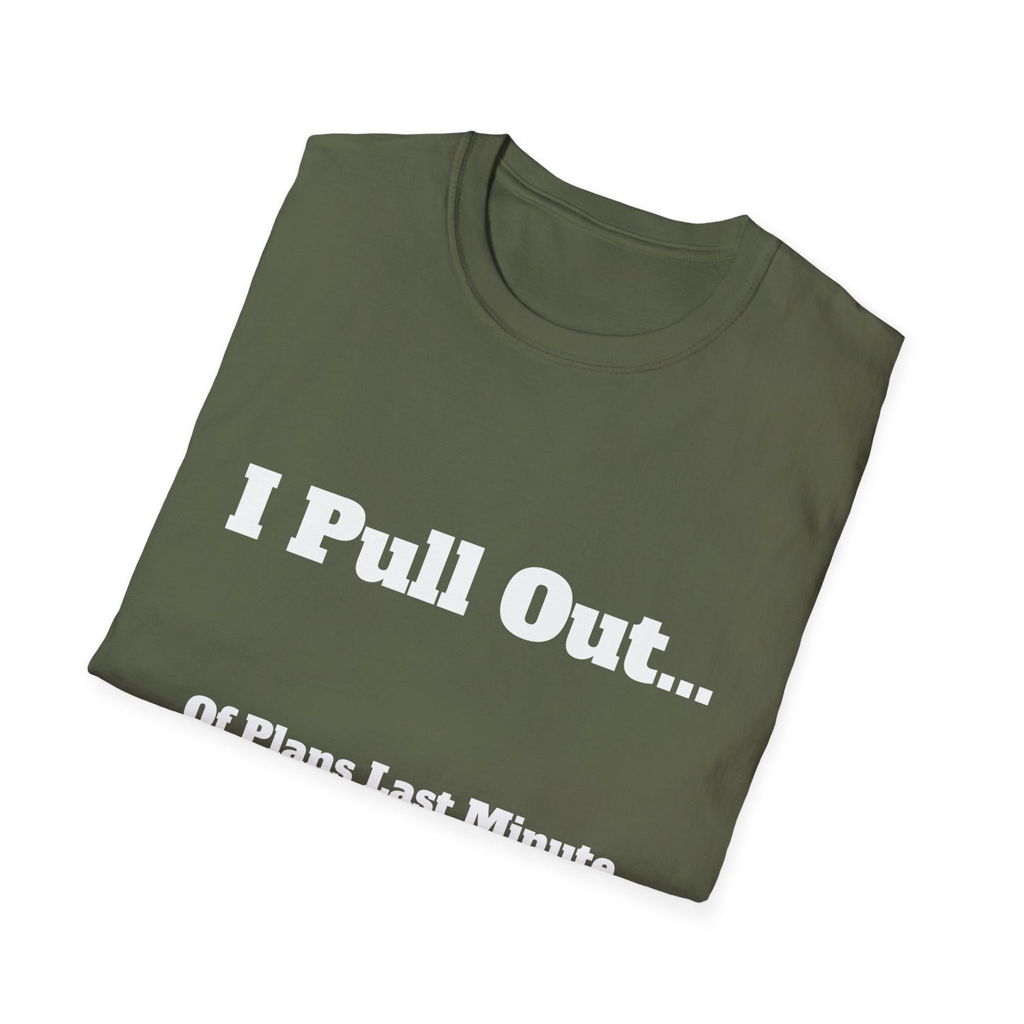 I Pull Out... Of Plans Last Minute | T Shirt