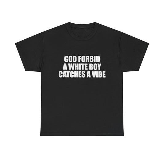 God Forbid a White Boy Catches a Vibe | T Shirt