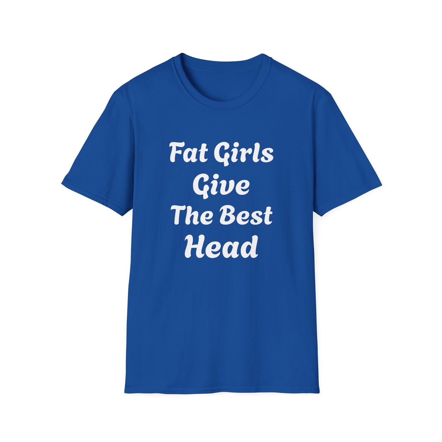 Fat Girls Give The Best Head | T Shirt