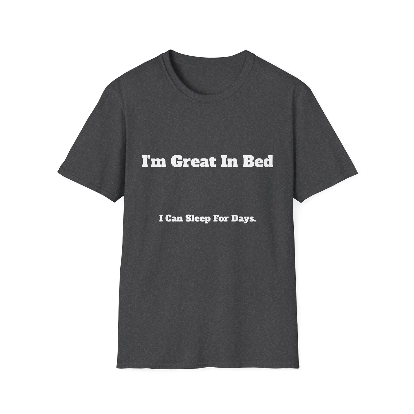 “I’m Great In Bed / I Can Sleep For Days” | T Shirt