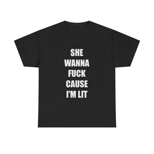She Wanna Fuck Cause I'm Lit | T Shirt