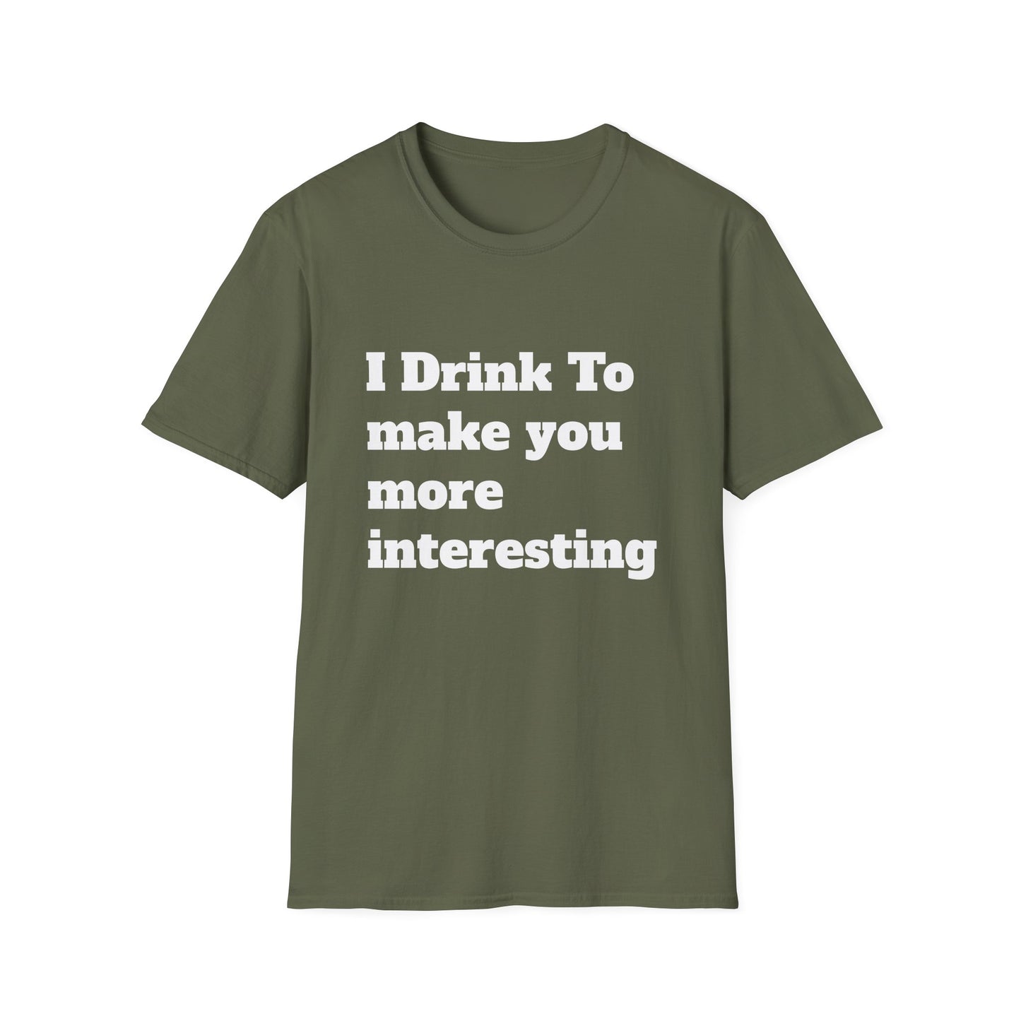 I Drink To Make You More Interesting | T shirt