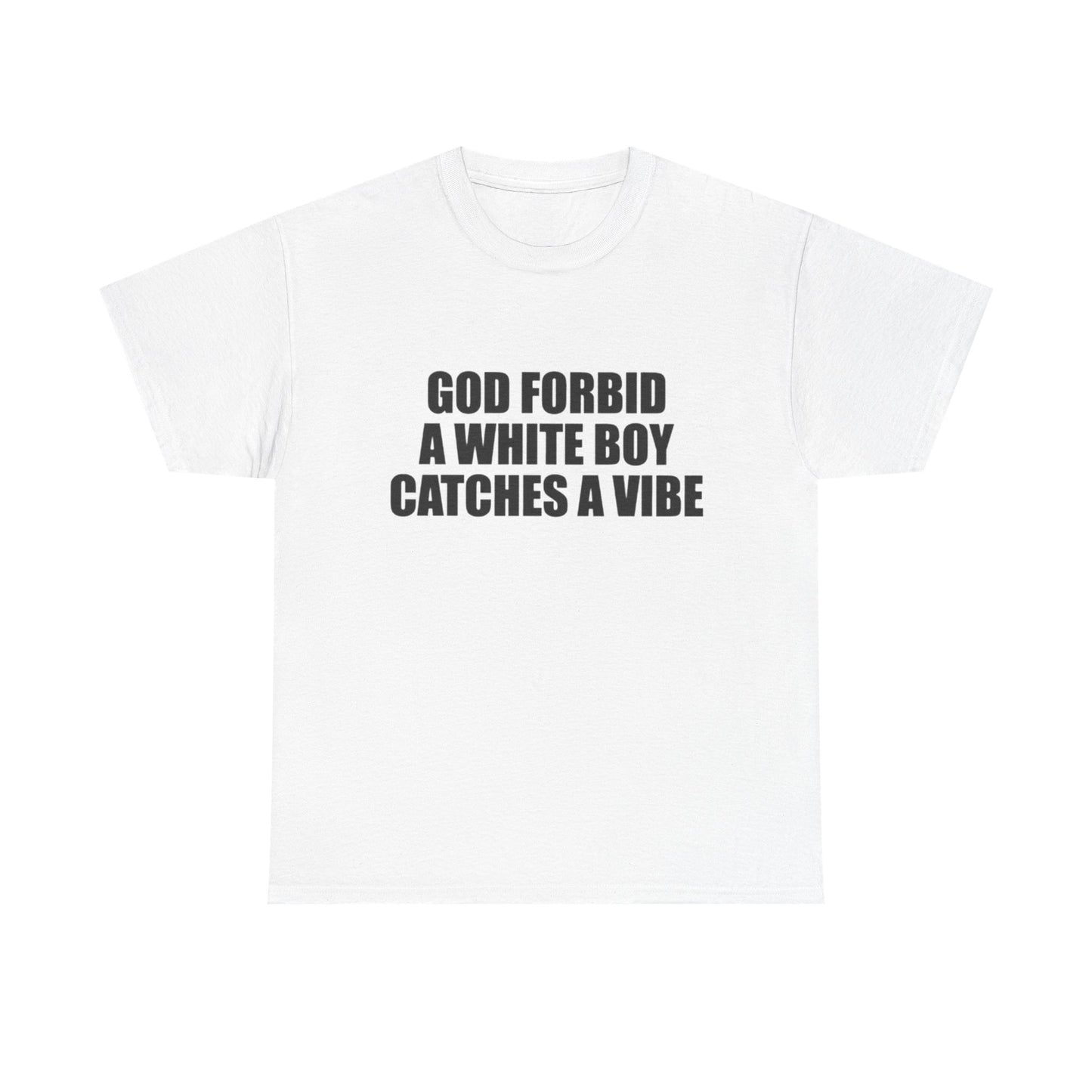 God Forbid a White Boy Catches a Vibe | T Shirt