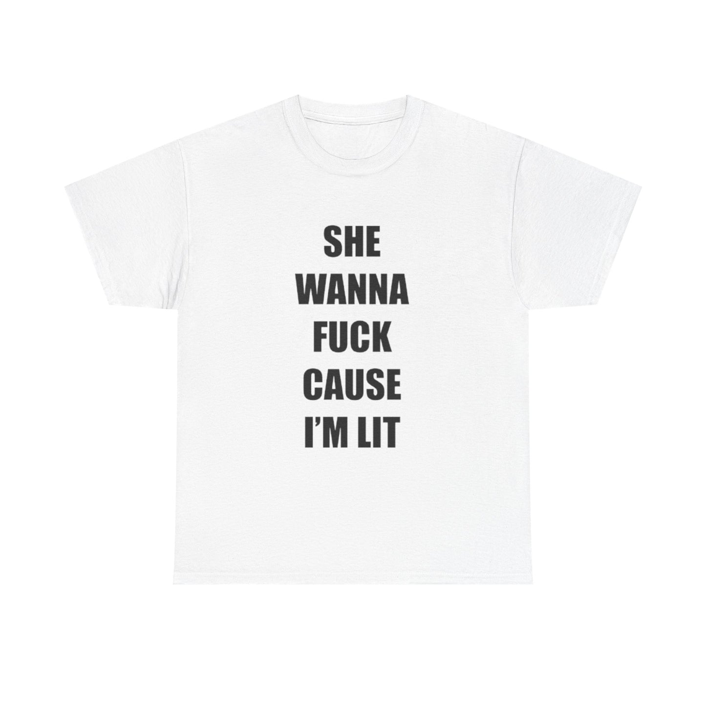 She Wanna Fuck Cause I'm Lit | T Shirt
