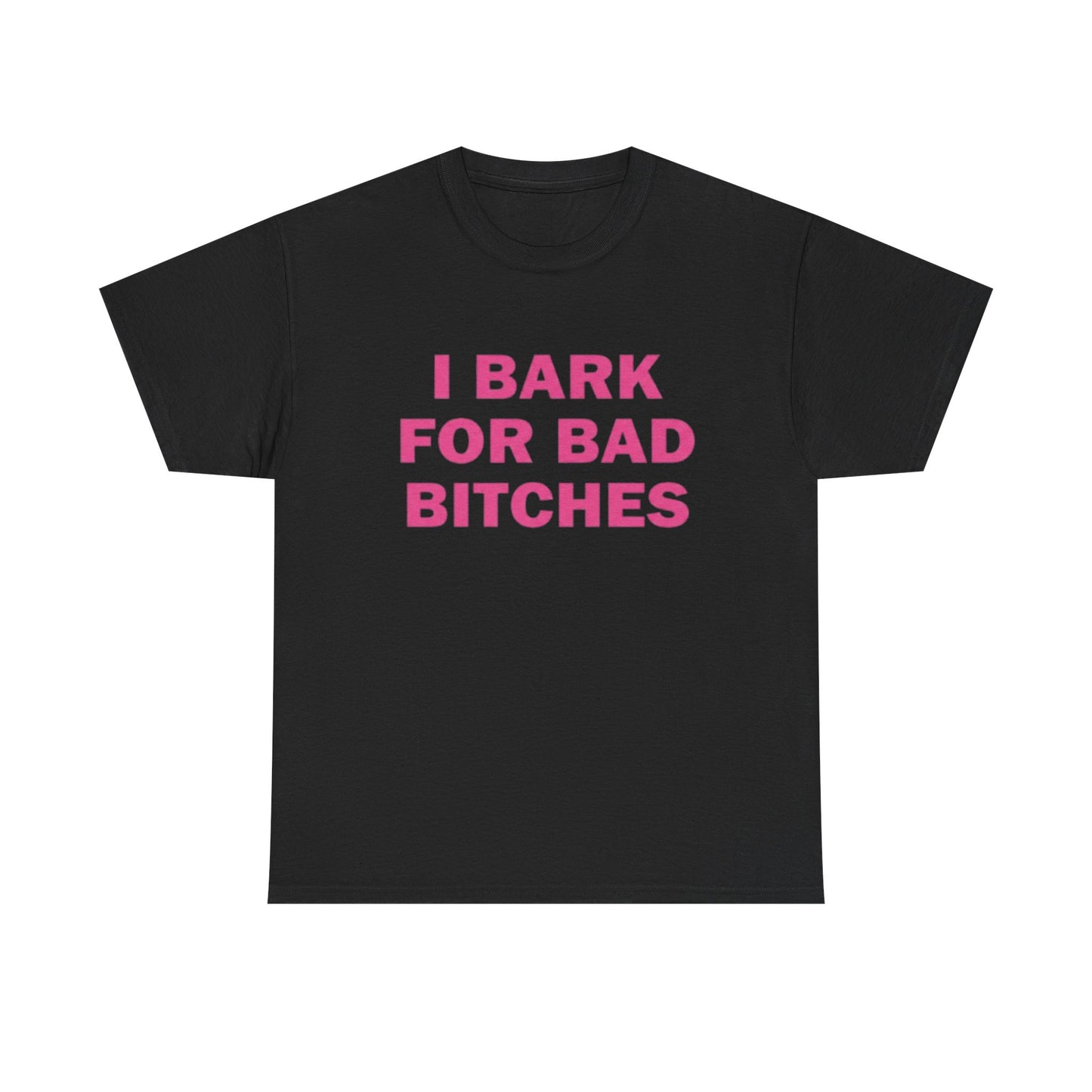 I BARK FOR BAD BITCHES | T Shirt