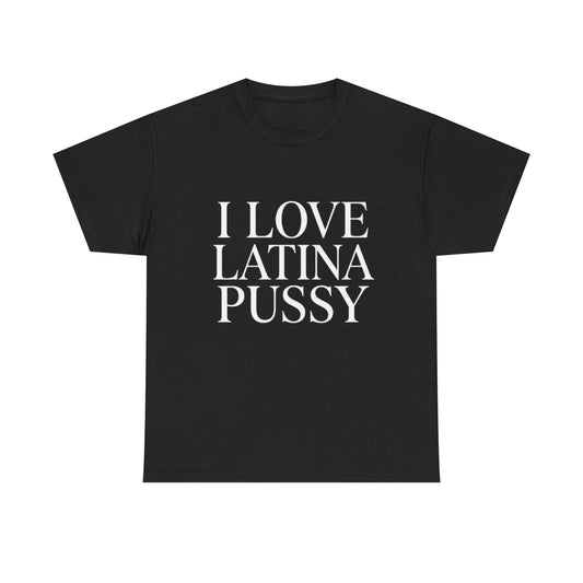I Love Latina P***y | T Shirt