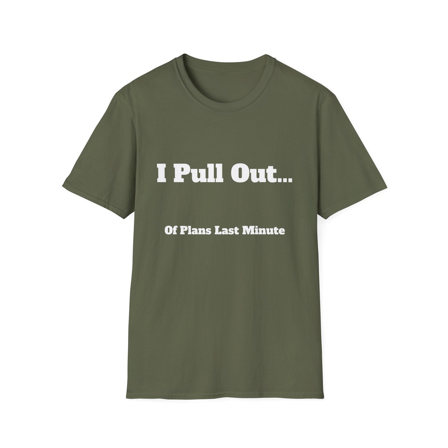 I Pull Out... Of Plans Last Minute | T Shirt
