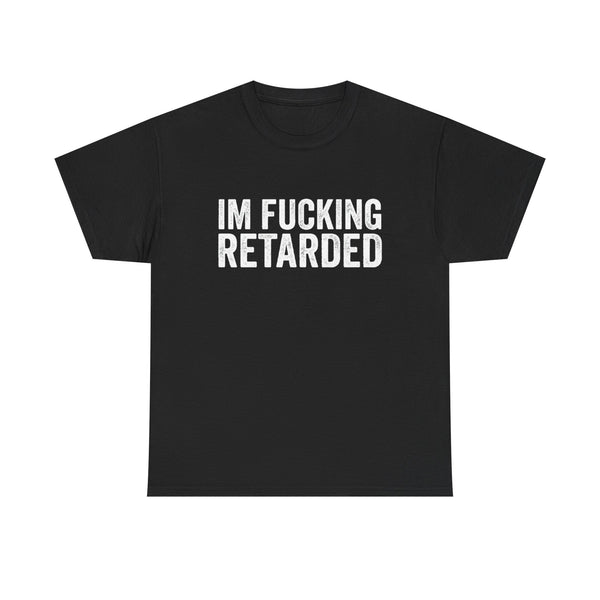 I'm Fucking Retarded | T-Shirt