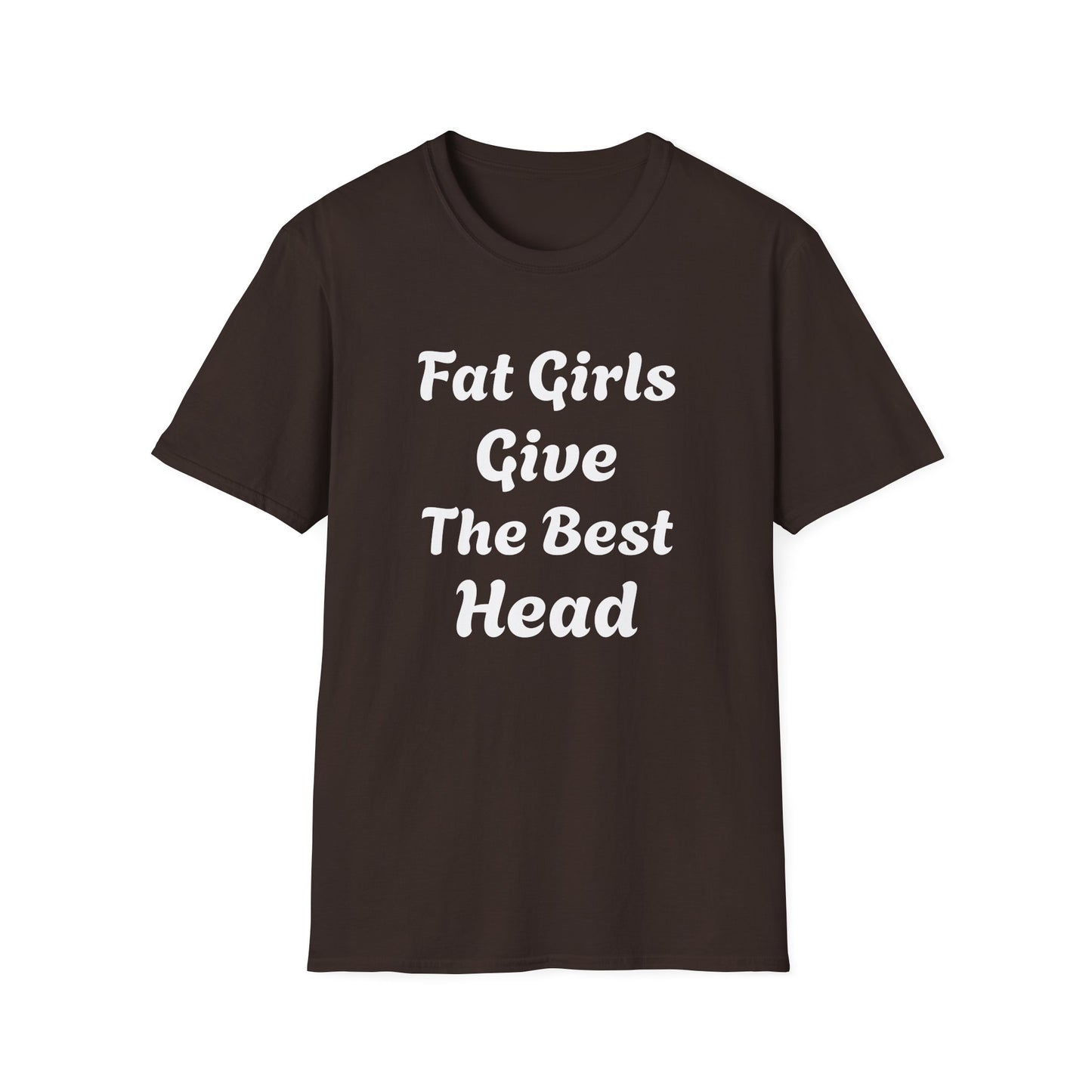 Fat Girls Give The Best Head | T Shirt