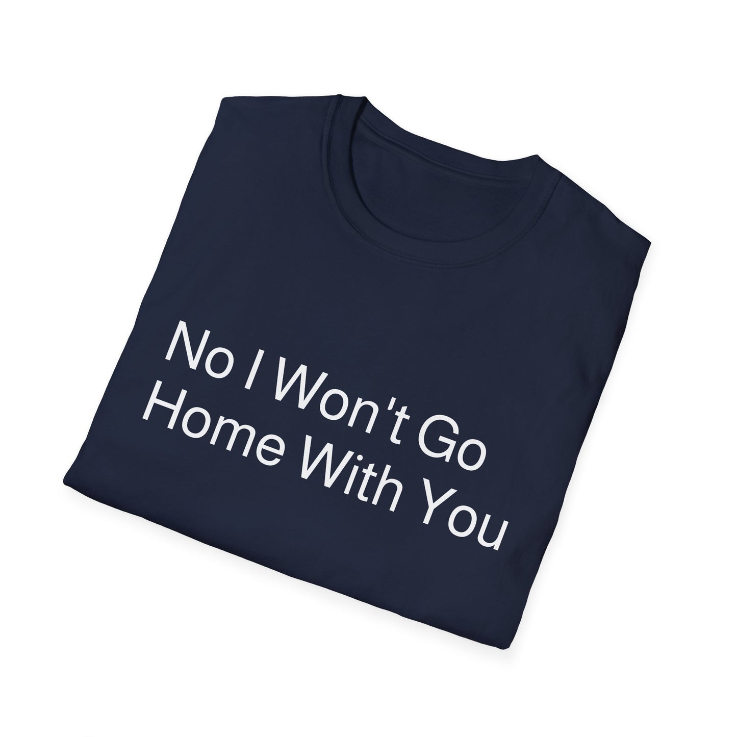 No I Won't Go Home With You - Ask again after 2 drinks | T-Shirt