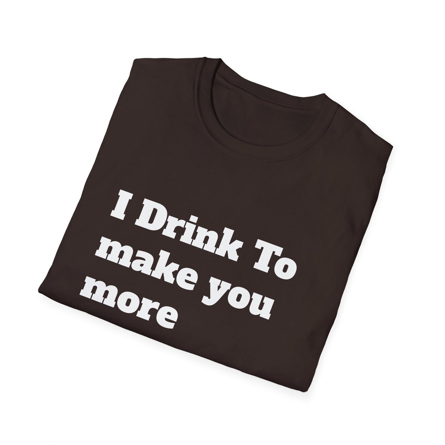 I Drink To Make You More Interesting | T shirt