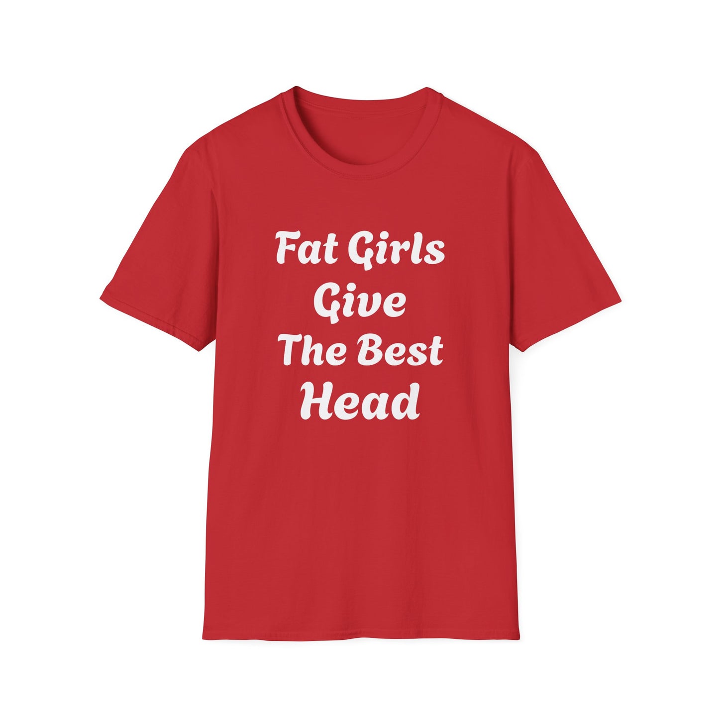 Fat Girls Give The Best Head | T Shirt