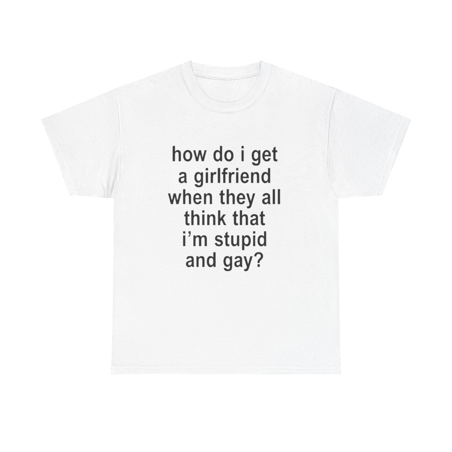 how do i get a girlfriend | T Shirt