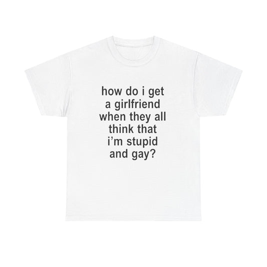 how do i get a girlfriend | T Shirt