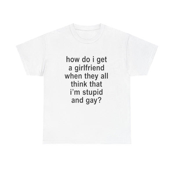 How Do I Get a Girlfriend | T-Shirt