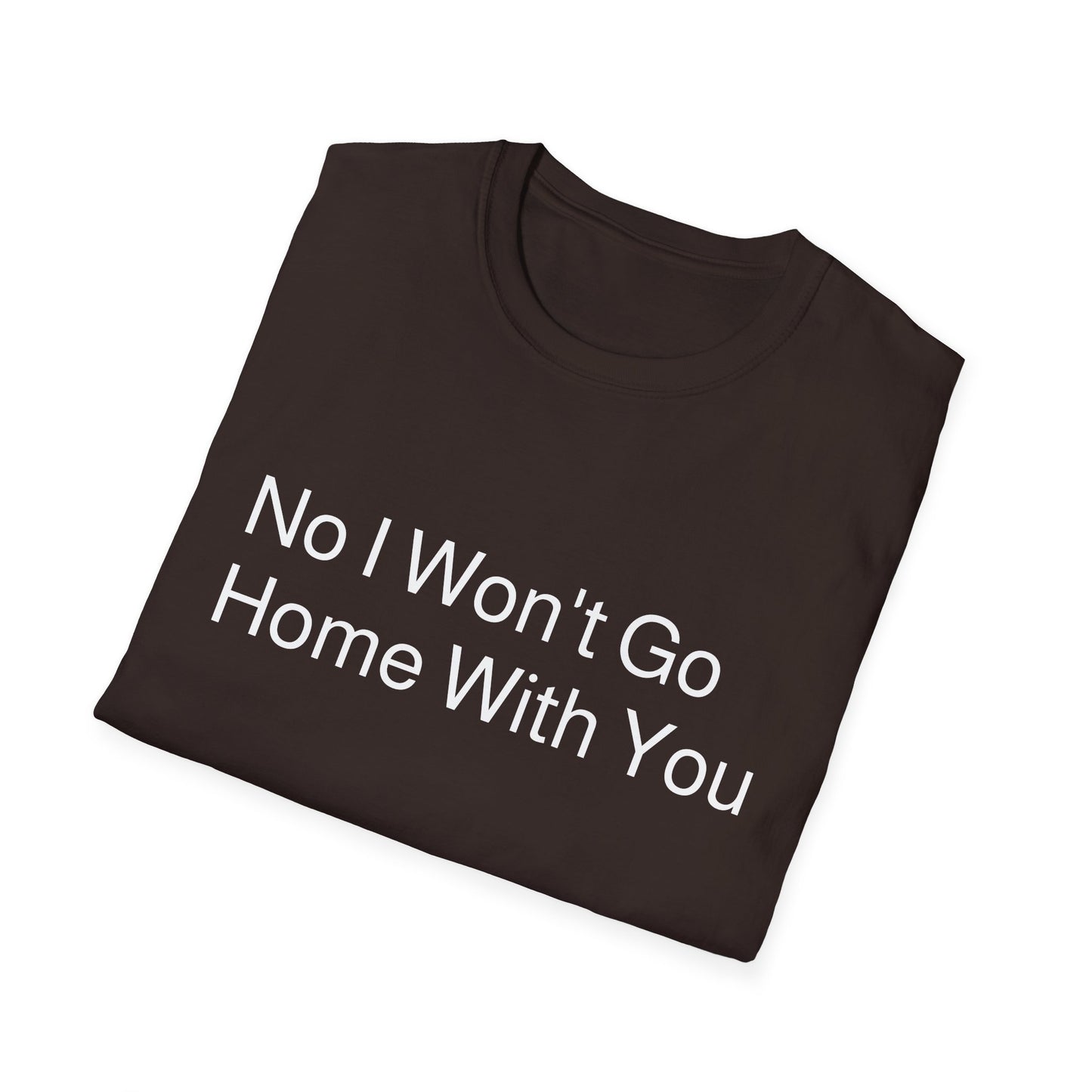 No I Won't Go Home With You - Ask again after 2 drinks | T-Shirt