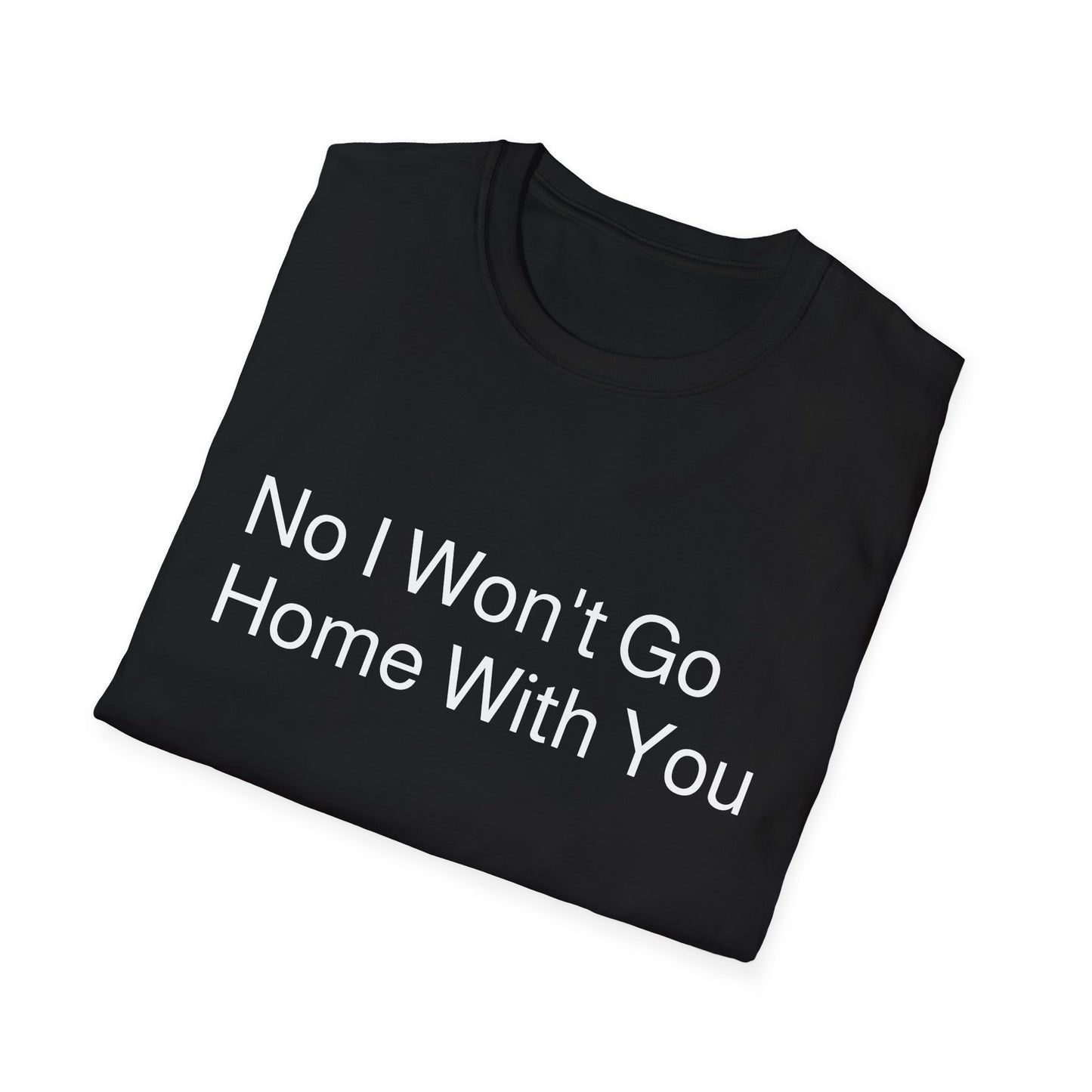 No I Won't Go Home With You - Ask again after 2 drinks | T-Shirt