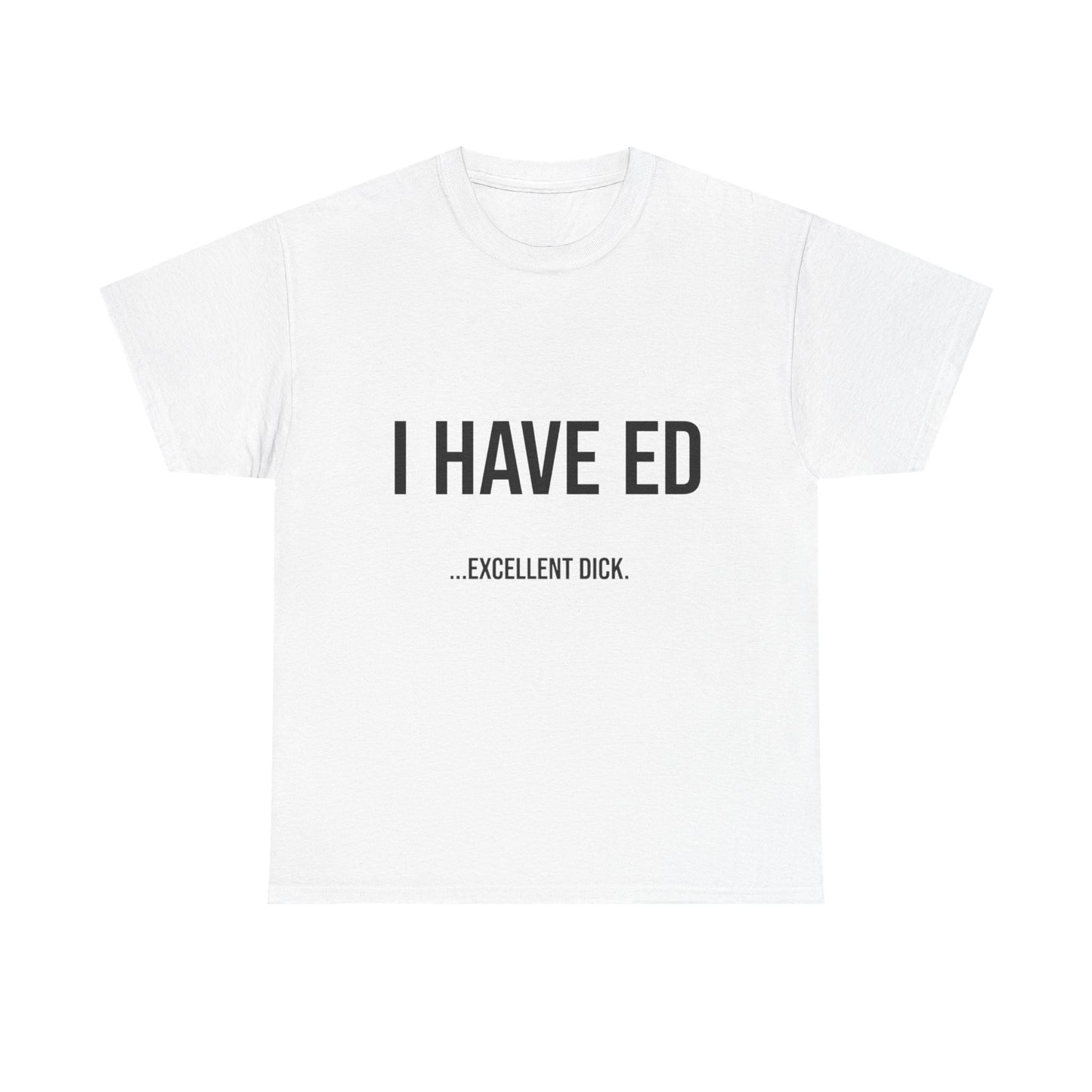 I Have ED | Funny Adult Humor T-Shirt