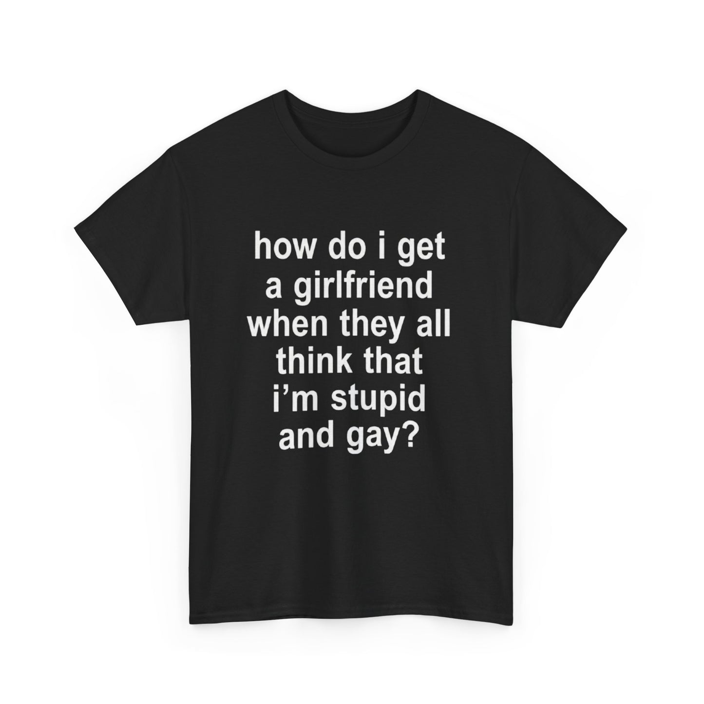 how do i get a girlfriend | T Shirt