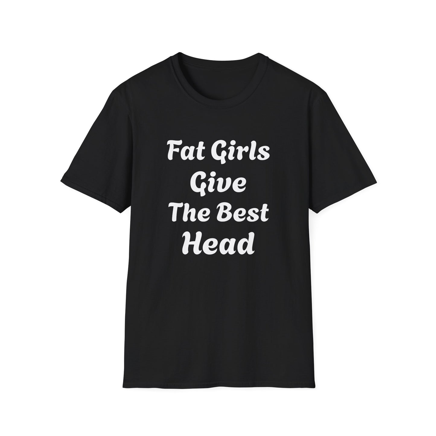 Fat Girls Give The Best Head | T Shirt