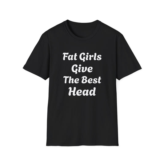 Fat Girls Give The Best Head | T Shirt