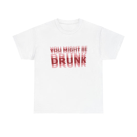 You Might Be Drunk | Funny Bar Humor T-Shirt