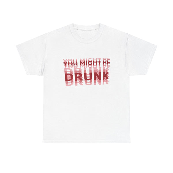 You Might Be Drunk | T-Shirt