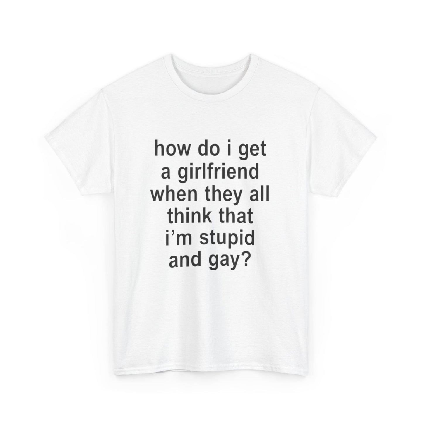 how do i get a girlfriend | T Shirt
