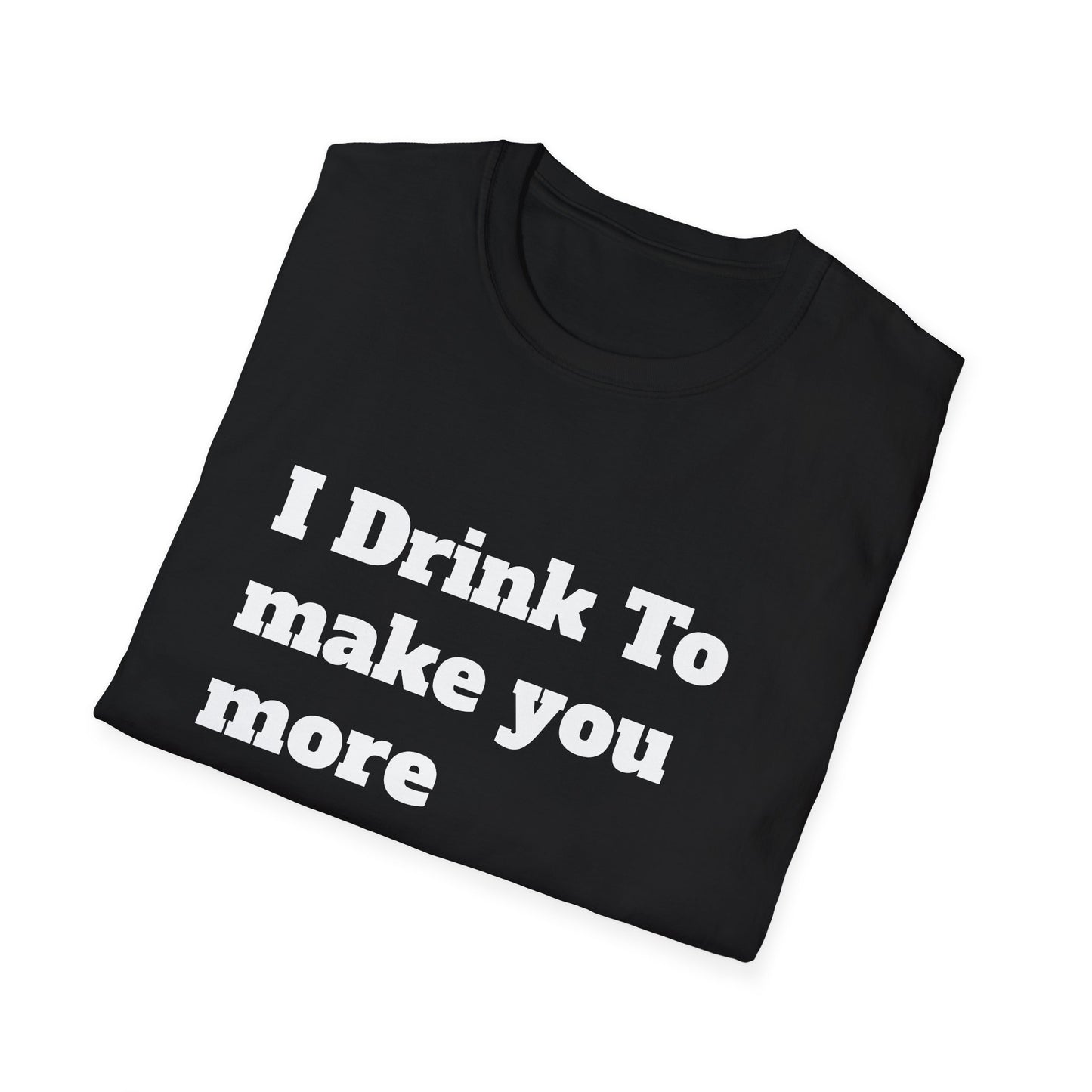 I Drink To Make You More Interesting | T shirt