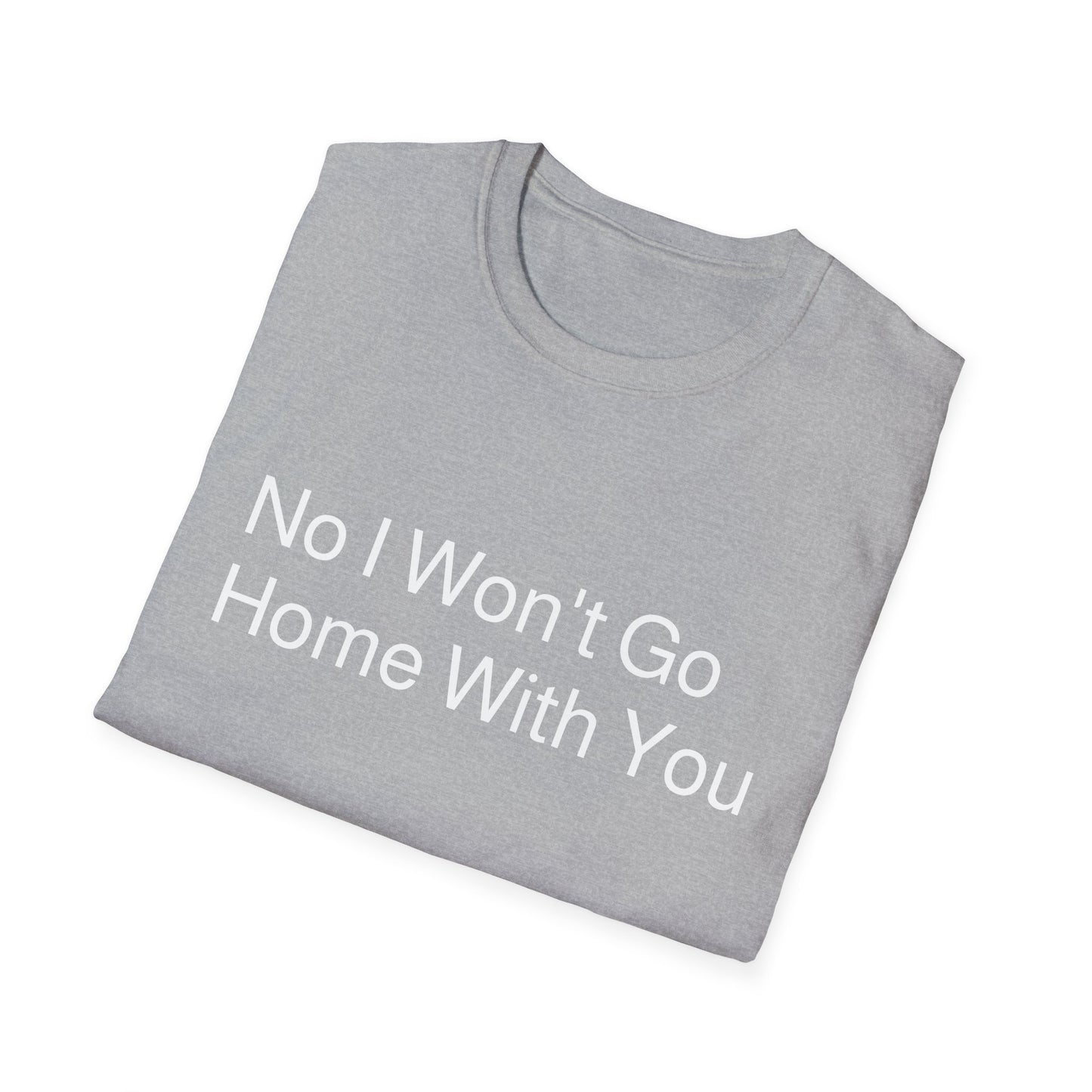 No I Won't Go Home With You - Ask again after 2 drinks | T-Shirt