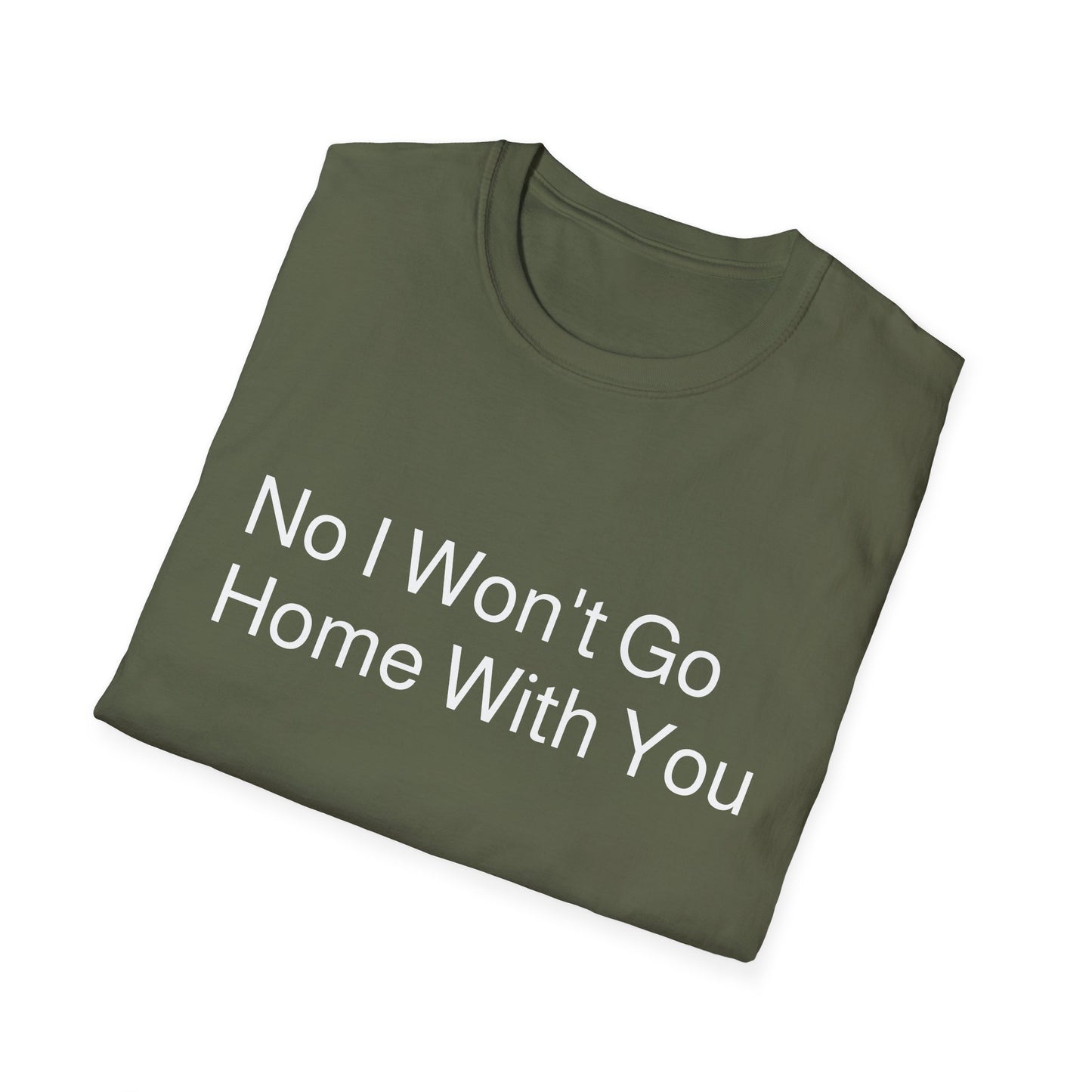No I Won't Go Home With You - Ask again after 2 drinks | T-Shirt