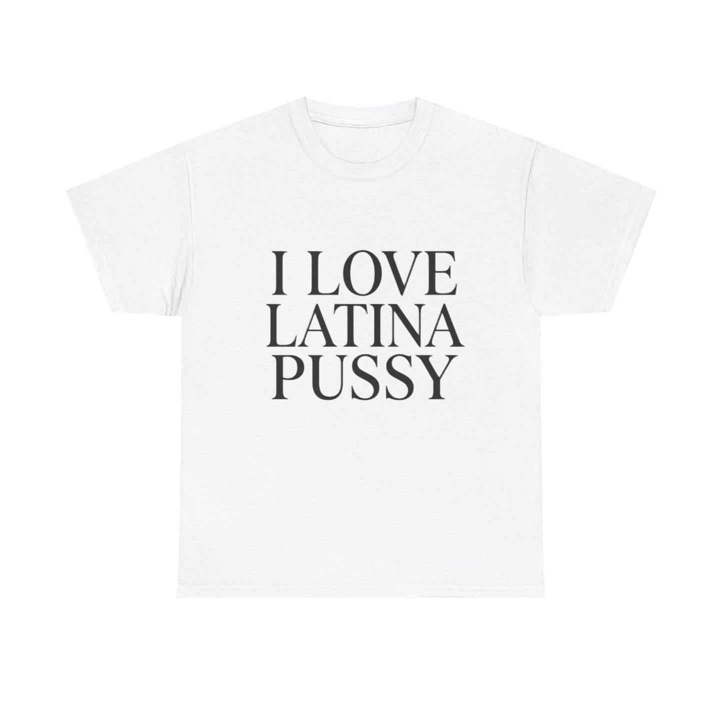 I Love Latina P***y | T Shirt