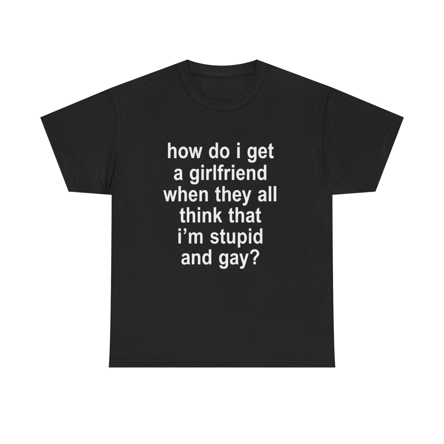 how do i get a girlfriend | T Shirt