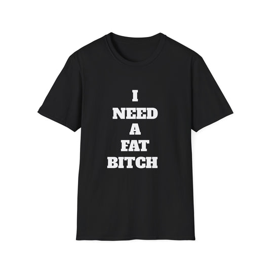 "I Need A Fat Bitch" | T Shirt