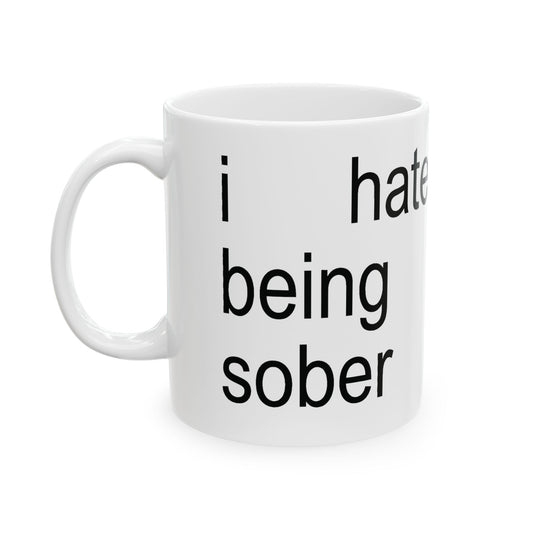 Ceramic Mug (11oz, 15oz)- "I Hate Being Sober"