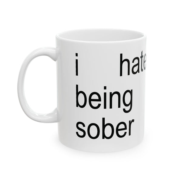 Ceramic Mug (11oz, 15oz)- "I Hate Being Sober"