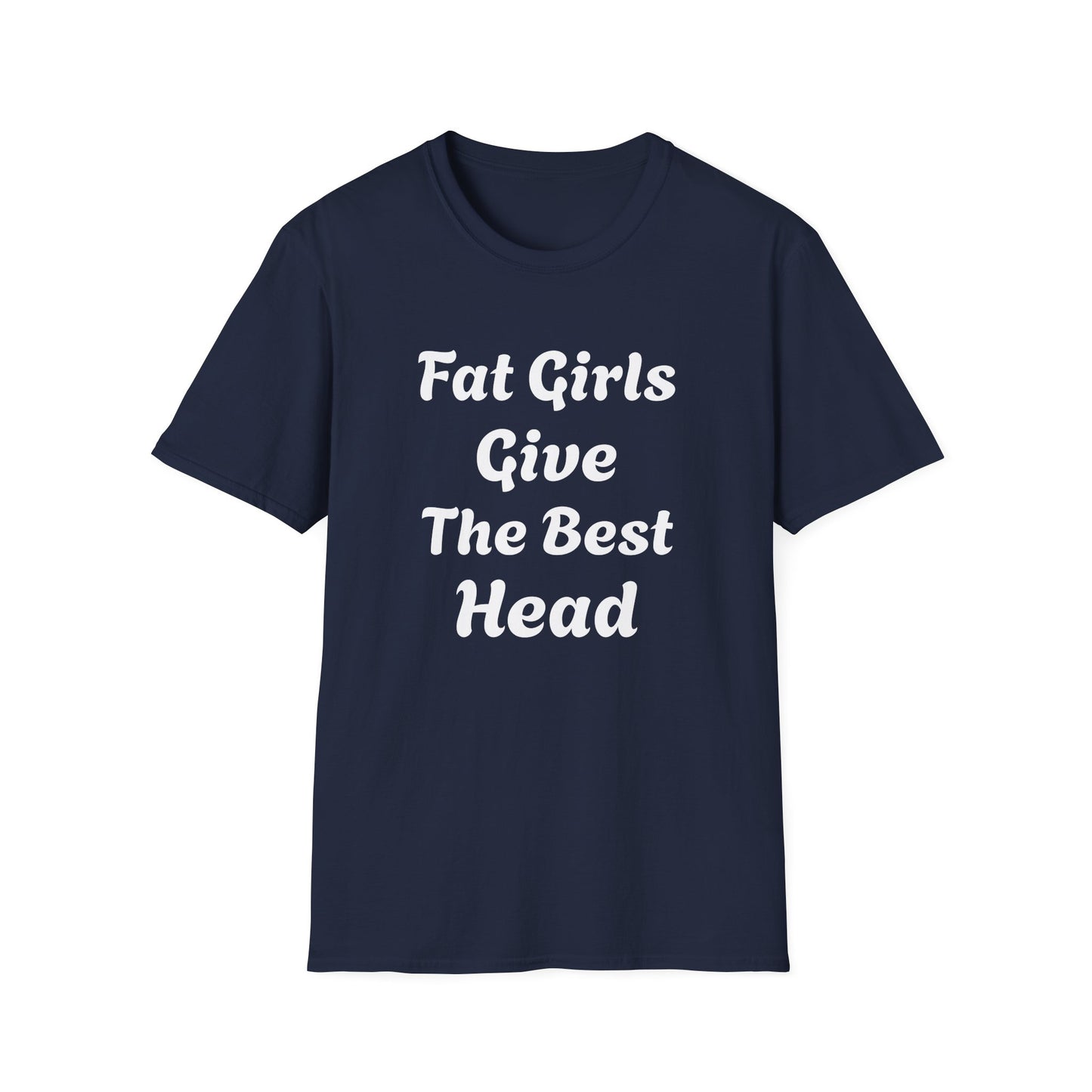 Fat Girls Give The Best Head | T Shirt