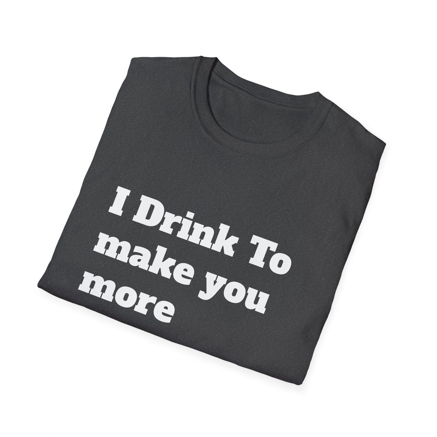I Drink To Make You More Interesting | T shirt